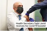  ?? ?? Health Secretary Sajid Javid receives his Covid-19 booster