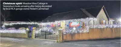  ??  ?? Christmas spirit Meadow View Cottage in Stoneyburn looks amazing after being decorated by local RCA garage owner Robert Carmichael