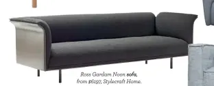  ??  ?? Ross Gardam Noon sofa, from $6197, Stylecraft Home.