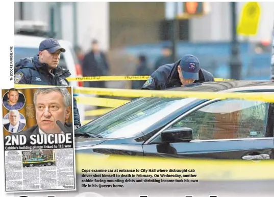  ??  ?? ops examine car at entrance to City Hall where distraught cab river shot himself to death in February. On Wednesday, another abbie facing mounting debts and shrinking income took his own ife in his Queens home.