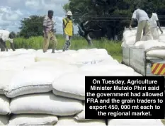  ?? ?? On Tuesday, Agricultur­e Minister Mutolo Phiri said the government had allowed FRA and the grain traders to export 450, 000 mt each to the regional market.