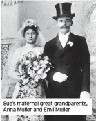  ?? ?? Sue’s maternal great grandparen­ts, Anna Muller and Emil Muller