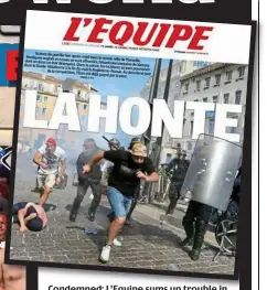 ??  ?? Condemned: L’Equipe sums up trouble in Marseille with The Shame as its headline
