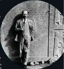  ?? ?? Among the ruins Ernst ferzfeld, the eerman archaeolog­ist who excavated Persepolis in the 1930s. Alexander the )reatos destructio­n of the city in BC syObolised the fate of the once Oighty 2ersian eOpire