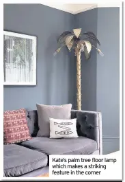 ??  ?? Kate’s palm tree floor lamp which makes a striking feature in the corner