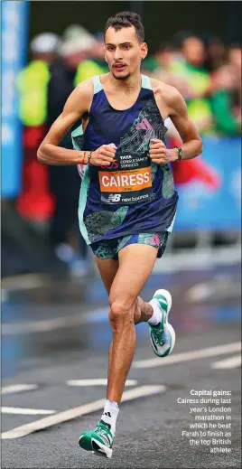  ?? ?? Capital gains: Cairess during last year’s London marathon in which he beat Farah to finish as the top British athlete