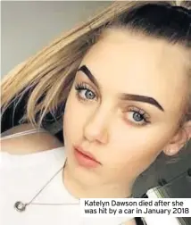  ??  ?? Katelyn Dawson died after she was hit by a car in January 2018