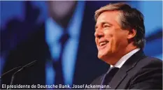  ??  ?? El presidente de Deutsche Bank, Josef Ackermann.