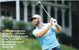  ?? Photo: AP ?? Dustin Johnson tees off on the 18th hole during the final round of the Travellers Championsh­ip golf tournament.