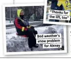  ??  ?? “Thanks for the lift, too” Bad weather’s snow problem
for Alexey