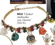  ??  ?? MAIA ‘Choker’ multicolor con ‘charms’ (322 €).