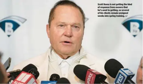  ?? AP ?? Scott Boras is not getting the kind of response from owners that he’s used to getting, so several of his clients remain unsigned weeks into spring training.