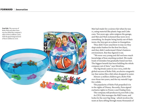  ??  ?? Fast fish: The success of Robo Fish and other Zuru toys has lifted the company's sales to $100 million a year, with the goal being turnover of $200 million in 2016.