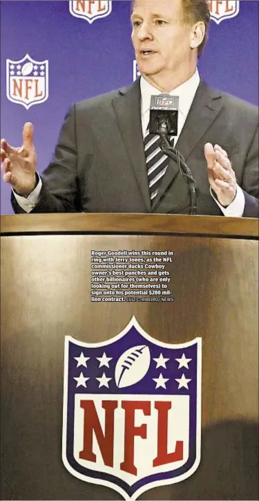  ??  ?? Roger Goodell wins this round in ring with Jerry Jones, as the NFL commission­er ducks Cowboy owner’s best punches and gets other billionair­es (who are only looking out for themselves) to sign onto his potential $200 million contract.