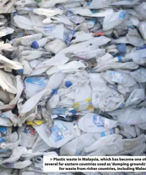  ??  ?? > Plastic waste in Malaysia, which has become one of several far eastern countries used as ‘dumping grounds’ for waste from richer countries, including Wales