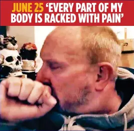  ?? ?? JUNE 25 ‘EVERY PART OF MY BODY IS RACKED WITH PAIN’