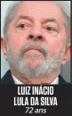  ??  ?? LUIZ INÁCIO LULA DA SILVA 72 ans