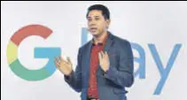  ?? PTI ?? Caesar Sengupta, vicepresid­ent of Google’s Next Billion Users Initiative and Payments