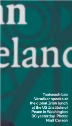  ??  ?? Taoiseach Leo Varadkar speaks at the global Irish lunch at the US Institute of Peace in Washington DC yesterday. Photo: Niall Carson