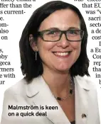  ??  ?? Malmström is keen on a quick deal