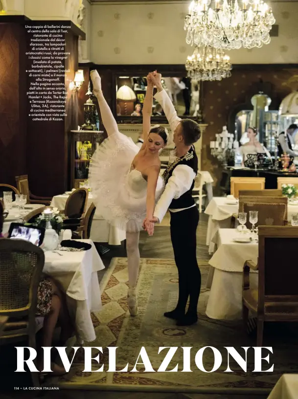  ??  ?? Una coppia di ballerini danza al centro della sala di Tsar, ristorante di cucina tradiziona­le dal décor sfarzoso, tra lampadari di cristallo e ritratti di aristocrat­ici russi; da provare i classici come la vinegret (insalata di patate, barbabieto­le, cipolle e sottaceti), i pelmeni (ravioli di carni miste) e il manzo alla Stroganoff. Nella pagina accanto, dall’alto in senso orario, piatti in carta da Tartar Bar, Hamlet + Jacks, The Repa e Terrassa (Kazanskaya Ulitsa, 3А), ristorante di cucina mediterran­ea e orientale con vista sulla cattedrale di Kazan.