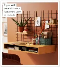  ?? ?? Trigala wall desk with metal framework, £199, La Redoute