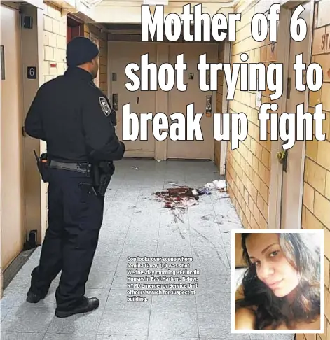  ?? ?? Cop looks over scene where Jemina Garay (r.) was shot Wednesday morning at Lincoln Houses in East Harlem. Below, NYPD Emergency Service Unit officers search for suspect at building.