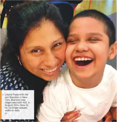  ?? AP ?? Liliana Rojas with her son Brandon in New York. Brandon was diagnosed with ADL in August 2014. Now 10, he no longer speaks, walks or eats.