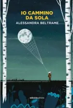  ??  ?? Io cammino da sola
Alessandra Beltrame
(Ediciclo Editore, 14 €)
