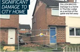  ??  ?? FALLEN BRICKS: Damage to a home in Thurnby Lodge as a section of the gable end fell away