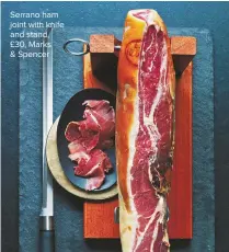  ??  ?? Serrano ham joint with knife and stand, £30, Marks & Spencer