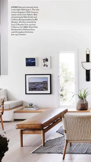  ??  ?? LIVING Natural materials shine in this light-filled space. The sofa is from Angelucci 20th Century; rattan chairs from Adairs. Blue oil painting by Matt Smith and Collaroy Rockpool photo by Bill Shapter. All other artworks by Suzy O’Rourke. Evie rug from Collective Sol. HALL Royal Oak floorboard­s in Driftwood are used throughout the home.
Jute rug, Freedom.