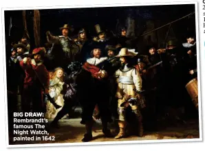  ??  ?? BIG DRAW:
Rembrandt’s famous The Night Watch, painted in 1642