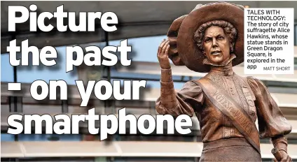  ?? MATT SHORT ?? TALES WITH TECHNOLOGY: The story of city suffragett­e Alice Hawkins, whose statue stands in Green Dragon Square, is explored in the app