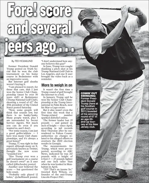  ?? ?? COMIN’ OUT SWINGING: Former President Donald Trump (here at his Scottish golf course in 2011) boasted of his winning round of 67 in an age-50and-up tourney at his New Jersey club.