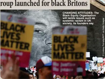  ?? ?? CHANGING ATTITUDES: The Black Equity Organisati­on will tackle issues such as systemic racism in UK society, its founders say