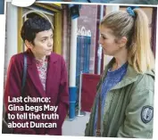  ??  ?? Last chance: Gina begs May to tell the truth about Duncan