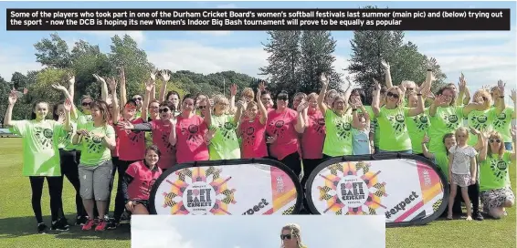  ??  ?? Some of the players who took part in one of the Durham Cricket Board’s women’s softball festivals last summer (main pic) and (below) trying out the sport - now the DCB is hoping its new Women’s Indoor Big Bash tournament will prove to be equally as...