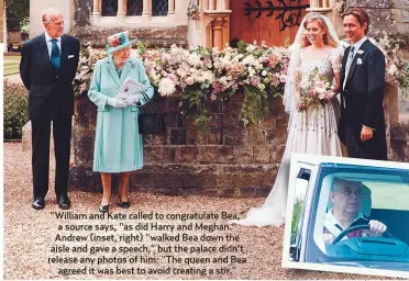  ??  ?? “William and Kate called to congratula­te Bea,” a source says, “as did Harry and Meghan.” Andrew (inset, right) “walked Bea down the aisle and gave a speech,” but the palace didn’t release any photos of him: “The queen and Bea
agreed it was best to avoid creating a stir.”