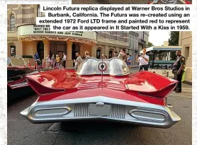  ??  ?? Lincoln Futura replica displayed at Warner Bros Studios in Burbank, California. The Futura was re-created using an extended 1972 Ford LTD frame and painted red to represent the car as it appeared in It Started With a Kiss in 1959.