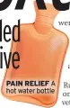  ??  ?? PAIN RELIEF A hot water bottle