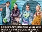  ?? ?? From left: Jamie Bisping as Lucas, Selin Hizli as Auntie Karen, Lucia Keskin as Chi and Sinead Matthews as Michelle