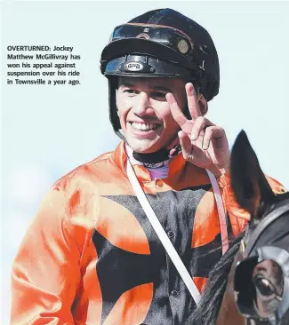  ??  ?? OVERTURNED: Jockey Matthew McGillivra­y has won his appeal against suspension over his ride in Townsville a year ago.