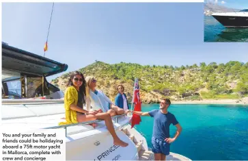  ??  ?? You and your family and friends could be holidaying aboard a 75ft motor yacht in Mallorca, complete with crew and concierge