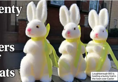  ?? ?? Loughborou­gh BID is hosting a bunny trail in the town over Easter