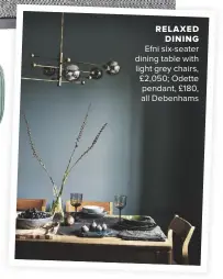  ??  ?? RELAXED DINING Efni six-seater dining table with light grey chairs, £2,050; Odette pendant, £180, all Debenhams
