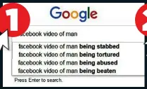  ??  ?? Typing the term ‘Facebook video of man…’ into Google brought up the top option ‘…being stabbed’ as the website automatica­lly suggests popular searches.