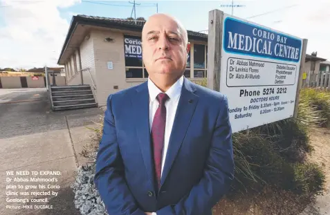  ?? Picture: MIKE DUGDALE ?? WE NEED TO EXPAND: Dr Abbas Mahmood’s plan to grow his Corio clinic was rejected by Geelong’s council.