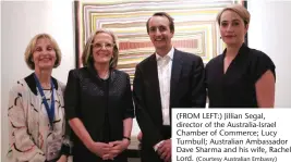  ?? (Courtesy Australian Embassy) ?? (FROM LEFT:) Jillian Segal, director of the Australia-Israel Chamber of Commerce; Lucy Turnbull; Australian Ambassador Dave Sharma and his wife, Rachel Lord.