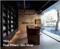  ??  ?? YSG — Four Pillars - Gin Shop